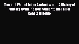Read Man and Wound in the Ancient World: A History of Military Medicine from Sumer to the Fall