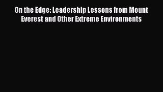 Download On the Edge: Leadership Lessons from Mount Everest and Other Extreme Environments