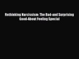 Read Rethinking Narcissism: The Bad-and Surprising Good-About Feeling Special Ebook Free