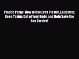 Read ‪Plastic Purge: How to Use Less Plastic Eat Better Keep Toxins Out of Your Body and Help
