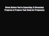 Read ‪Detox Before You're Expecting: A Cleansing Program to Prepare Your Body for Pregnancy‬