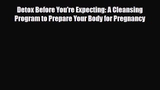 Read ‪Detox Before You're Expecting: A Cleansing Program to Prepare Your Body for Pregnancy‬