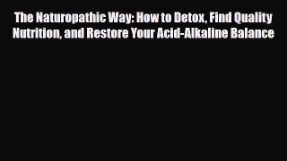 Read ‪The Naturopathic Way: How to Detox Find Quality Nutrition and Restore Your Acid-Alkaline