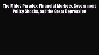 Read The Midas Paradox: Financial Markets Government Policy Shocks and the Great Depression
