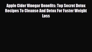 Read ‪Apple Cider Vinegar Benefits: Top Secret Detox Recipes To Cleanse And Detox For Faster
