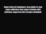 Read ‪Sugar detox for beginners: Easy guide to stop sugar addiction bust sugar cravings with