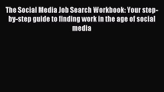 Read The Social Media Job Search Workbook: Your step-by-step guide to finding work in the age