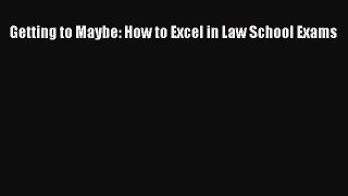 Read Getting to Maybe: How to Excel in Law School Exams Ebook Free