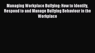 Read Managing Workplace Bullying: How to Identify Respond to and Manage Bullying Behaviour