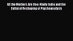 PDF All the Mothers Are One: Hindu India and the Cultural Reshaping of Psychoanalysis [Download]