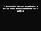 Read The Healing Foods Cookbook: Vegan Recipes to Heal and Prevent Diabetes Alzheimer’s Cancer