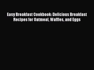 Descargar video: Download Easy Breakfast Cookbook: Delicious Breakfast Recipes for Oatmeal Waffles and Eggs