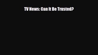 Read ‪TV News: Can It Be Trusted? PDF Online