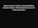 Download Squires Kitchen's Guide to Sugar Modelling: Fairytale Figures: 24 Storybook Characters