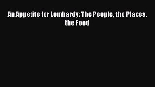 Download An Appetite for Lombardy: The People the Places the Food Ebook