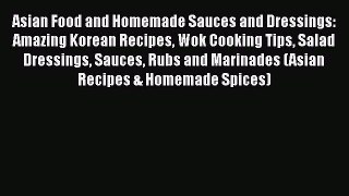 Download Asian Food and Homemade Sauces and Dressings: Amazing Korean Recipes Wok Cooking Tips