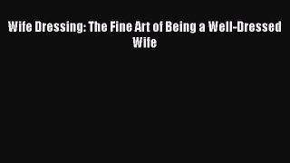 Wife Dressing: The Fine Art of Being a Well-Dressed WifePDF Wife Dressing: The Fine Art of