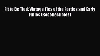 Fit to Be Tied: Vintage Ties of the Forties and Early Fifties (Recollectibles)PDF Fit to Be