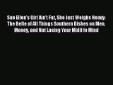 Download Sue Ellen's Girl Ain't Fat She Just Weighs Heavy: The Belle of All Things Southern