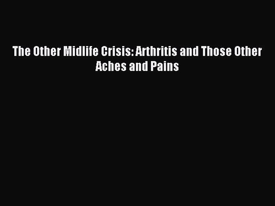 Download The Other Midlife Crisis: Arthritis and Those Other Aches and Pains Ebook Online