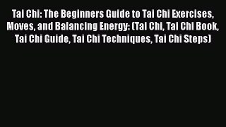 PDF Tai Chi: The Beginners Guide to Tai Chi Exercises Moves and Balancing Energy: (Tai Chi