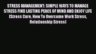 PDF STRESS MANAGEMENT: SIMPLE WAYS TO MANAGE STRESS FIND LASTING PEACE OF MIND AND ENJOY LIFE