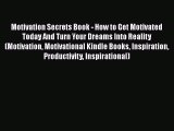 Download Motivation Secrets Book - How to Get Motivated Today And Turn Your Dreams Into Reality