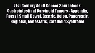 Read 21st Century Adult Cancer Sourcebook: Gastrointestinal Carcinoid Tumors - Appendix Rectal