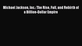 Read Michael Jackson Inc.: The Rise Fall and Rebirth of a Billion-Dollar Empire PDF Free
