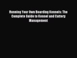 Read Running Your Own Boarding Kennels: The Complete Guide to Kennel and Cattery Management