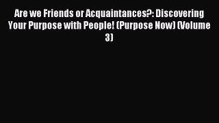 Read Are we Friends or Acquaintances?: Discovering Your Purpose with People! (Purpose Now)