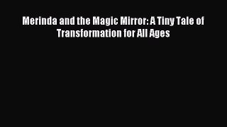 Read Merinda and the Magic Mirror: A Tiny Tale of Transformation for All Ages Ebook Free
