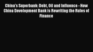Read China's Superbank: Debt Oil and Influence - How China Development Bank is Rewriting the