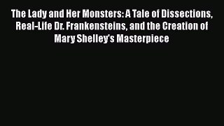 Read The Lady and Her Monsters: A Tale of Dissections Real-Life Dr. Frankensteins and the Creation