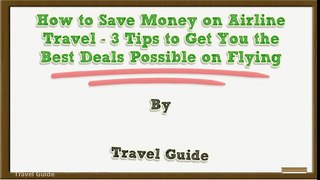 How to Save Money on Airline Travel - 3 Tips to Get You the Best Deals Possible on Flying