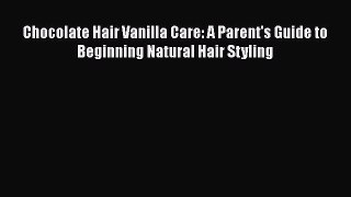 Chocolate Hair Vanilla Care: A Parent's Guide to Beginning Natural Hair StylingPDF Chocolate