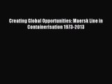 Read Creating Global Opportunities: Maersk Line in Containerisation 1973-2013 Ebook Free