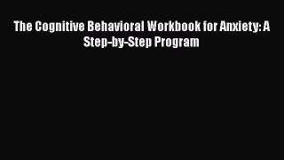 PDF The Cognitive Behavioral Workbook for Anxiety: A Step-by-Step Program Free Books