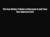 Download The Fear Reflex: 5 Ways to Overcome It and Trust Your Imperfect Self Free Books