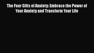 PDF The Four Gifts of Anxiety: Embrace the Power of Your Anxiety and Transform Your Life Free