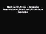 Download Stop Unreality: A Guide to Conquering Depersonalization Derealization DPD Anxiety