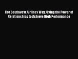 Read The Southwest Airlines Way: Using the Power of Relationships to Achieve High Performance