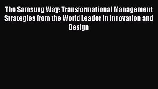 Read The Samsung Way: Transformational Management Strategies from the World Leader in Innovation