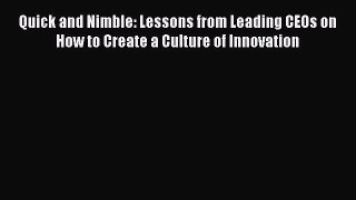 Read Quick and Nimble: Lessons from Leading CEOs on How to Create a Culture of Innovation Ebook