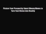Download Picture Your Prosperity: Smart Money Moves to Turn Your Vision into Reality PDF Free