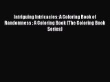Read Intriguing Intricacies: A Coloring Book of Randomness : A Coloring Book (The Coloring