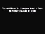 Read The Art of Money: The History and Design of Paper Currency from Around the World Ebook