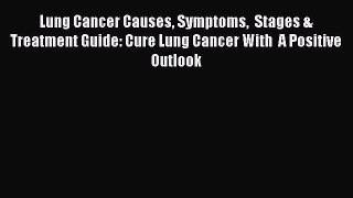 Read Lung Cancer Causes Symptoms  Stages & Treatment Guide: Cure Lung Cancer With  A Positive