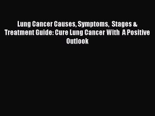 Read Lung Cancer Causes Symptoms  Stages & Treatment Guide: Cure Lung Cancer With  A Positive