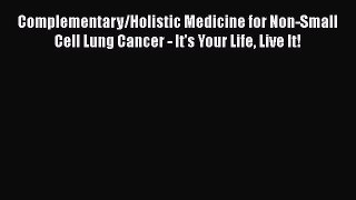Read Complementary/Holistic Medicine for Non-Small Cell Lung Cancer - It's Your Life Live It!